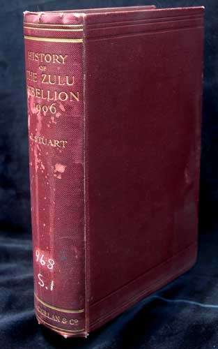 History of the Zulu Rebellion 1906 and of Dinuzulu's arrest, Trial and Expatriation -- Stuatr, J.