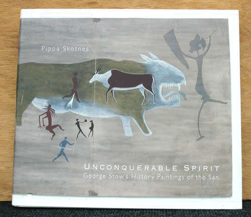 Unconquerable Spirit George Stow`s History Paintings of the San -- Pippa Skotnes