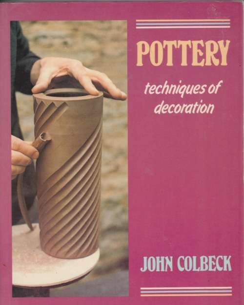 Pottery: Techniques of decoration by John Colbeck