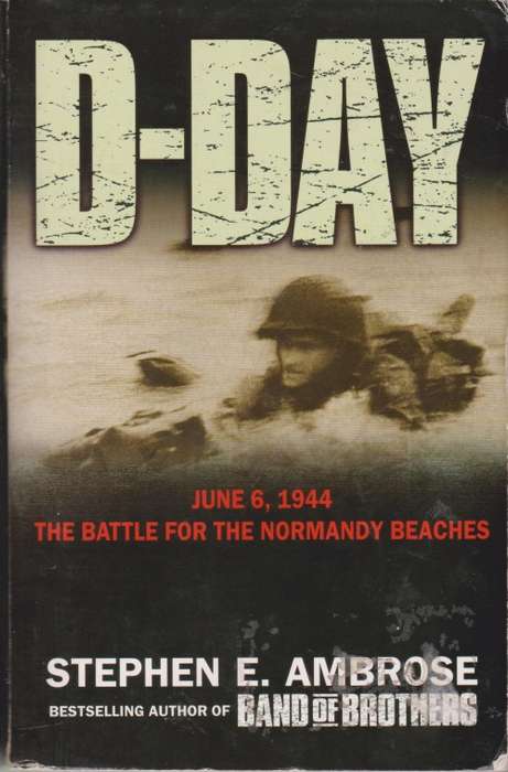 D-Day: June 6, 1944, the battle for the Normandy Beaches by Stephen E. Ambrose