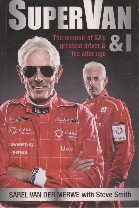 Supervan & I: the Memoir of SA`s greatest driver & his alter ego by Sarel van der Merwe