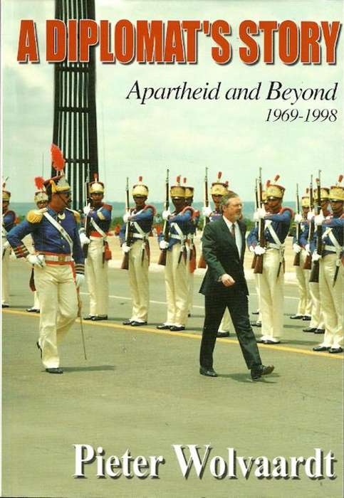 Apartheid and Beyond 1969-1998 : A Diplomat`s Story by Pieter Wolvaardt
