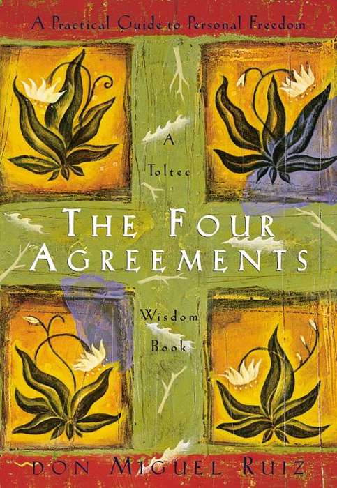 The Four Agreements: A Practical Guide to Personal Freedom by Don Miguel Ruiz