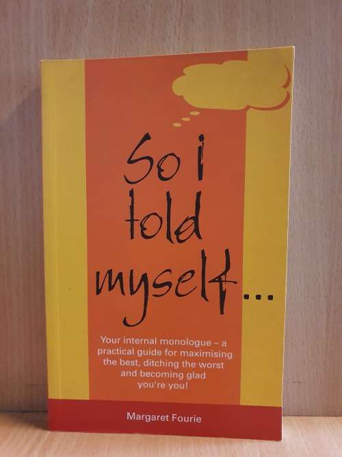 So I Told Myself: Your Internal Monologue-A practical Guide for Maximising the Best::Margaret Fourie