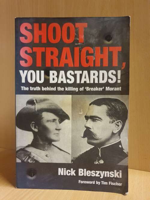 Shoot Straight, You Bastard - The Truth Behind the killing of `Breaker` Morant: Nick Bleszynski