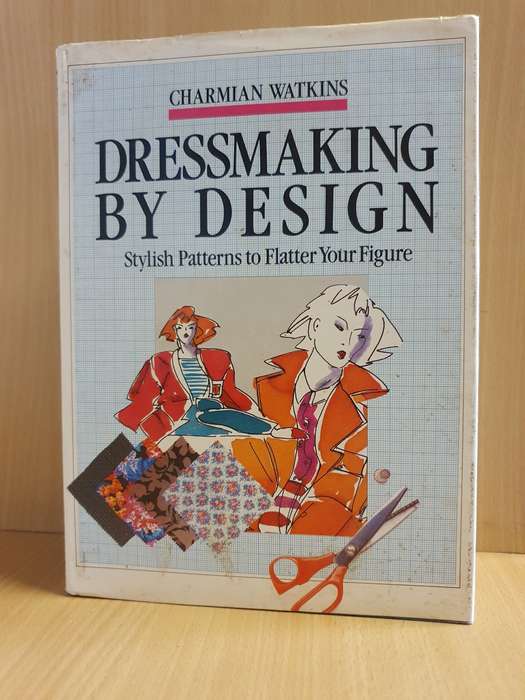 Dressmaking by Design - Stylish Patterns to Flatter your Figure: Charmian Watkins (Hardcover)