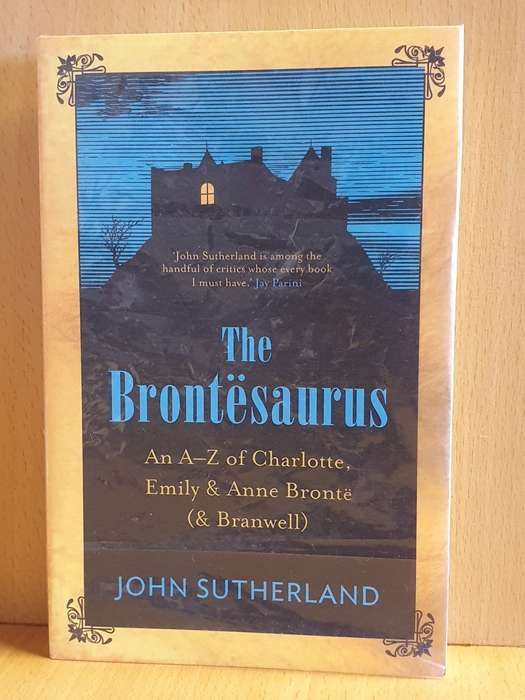 The Brontesaurus - The A-Z of Charlotte, Emily & Anne Bronte : John Sutherland (Paperback)
