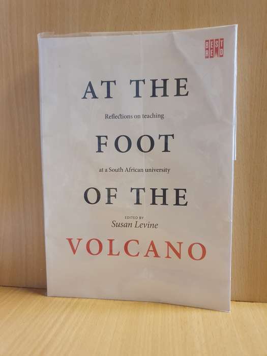 At the Foot of the Volcano - reflections on teaching at a SA University: Edited by Susan Levine