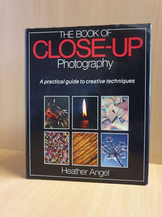 The Book of Close-Up Photography - A Practical Guide to Creative Techniques: Heather Angel