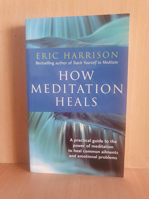 How Meditation Heals - Guide to the power of meditation to heal common ailments: Eric Harrison