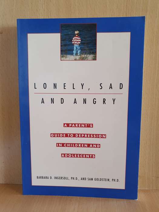 Lonely, Sad and Angry - A Parents guide to depression in children: Barbara Ingersoll, S. Goldstein