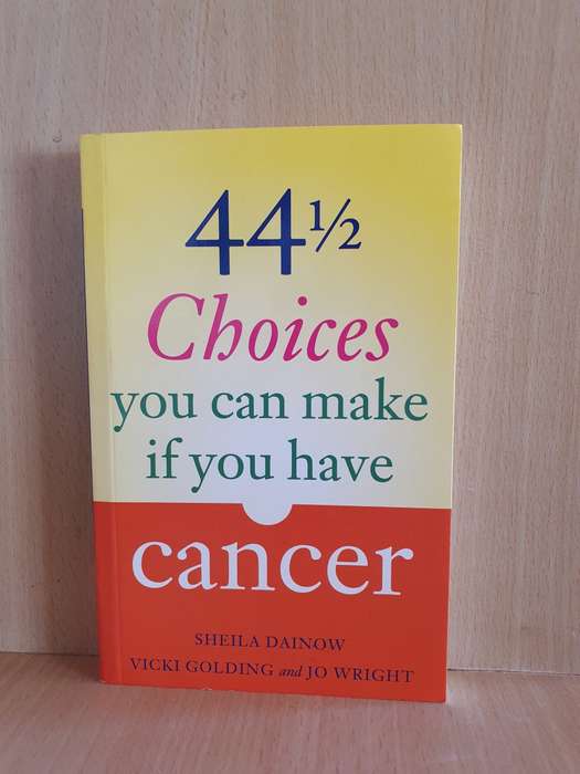 44 1/2 Choices you can make if you have cancer: Sheila Dainow, Vicki Golding, Jo Wright (Paperback)
