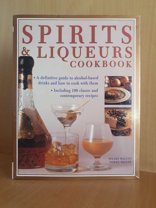 Spirits & Liqueurs Cookbook - Guide to alcohol-based drinks : Stuart Walton, Norma Miller