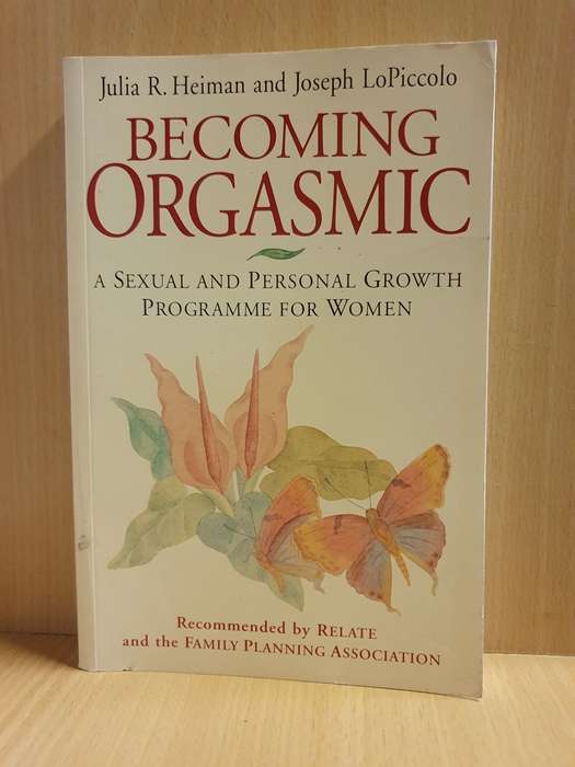 Becoming Orgasmic - A Sexual and Personal Growth Programme for Women: J. Heiman, J. LoPiccolo