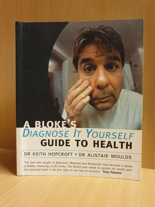 A Bloke`s Diagnose it Yourself Guide to Health: Dr Keith Hopcroft, Dr Alistair Moulds (Paperback)