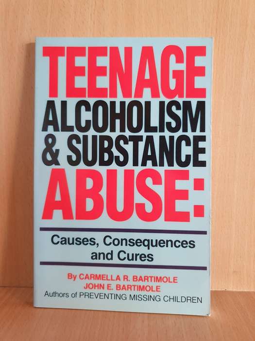 Teenage Alcoholism & Substance Abuse: Causes, Consequences and Cures: Carmella R. Bartimole