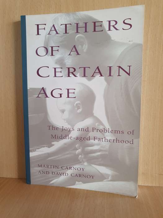 Fathers of a Certain Age - The joys and problems of Middle-aged Fatherhood: Martin Carnoy