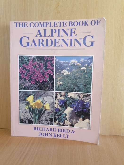 The Complete Book of Alpine Gardening: Richard Bird & John Kelly (Paperback)