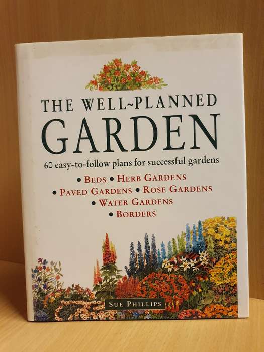 The Well-Planed Garden (60 easy-to-follow plans for successful gardens) Sue Phillips (Hardcover)