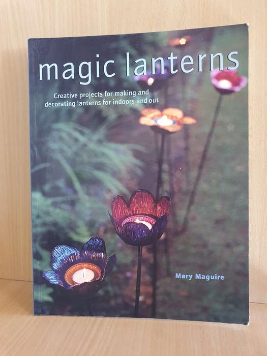 Magic Lanterns - Creative Projects for Making and Decorating Lanterns for Indoors and Out
