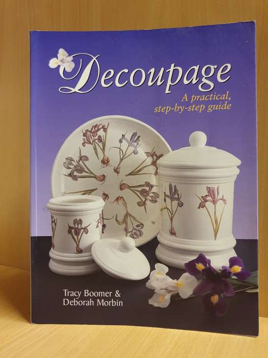 Decoupage - A Practical,step-by-step guide: Tracy Boomer & Deborah Morbin (Paperback)