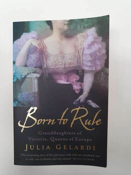 Born to Rule: Granddaughters of Victoria, Queens of Europe : Julia Gelardi  (Paperback)
