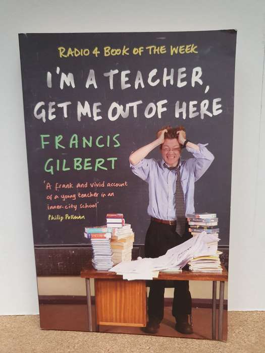 I`m a Teacher, Get Me Out of Here: Francis Gilbert (Paperback)