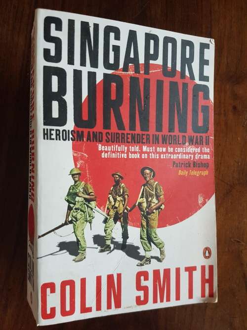 Singapore Burning - Heroism and Surrender in World War II - Colin Smith