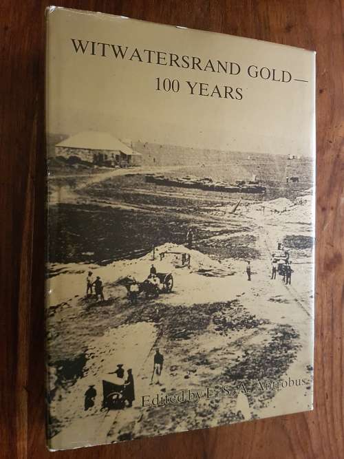Witwatersrand Gold 100 Years - Edited by E.S.A. Antrobus