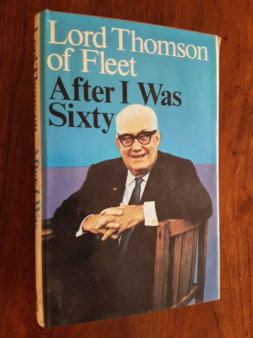 After I Was Sixty - A Chapter of Autobiography - Lord Thomson of Fleet