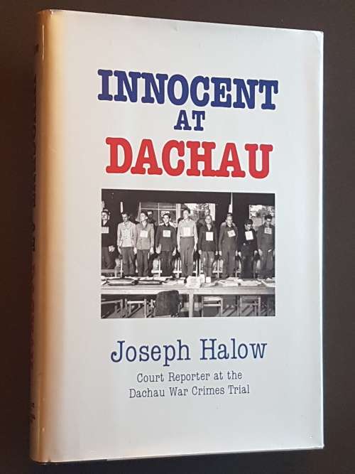 Innocent at Dachau - Court Reporter at the Dachau War Crimes Trial - By Joseph Halow