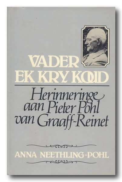 Vader ek kry koud - Herinneringe aan Pieter Pohl van Graaff-Reinet deur Anna Neethling-Pohl