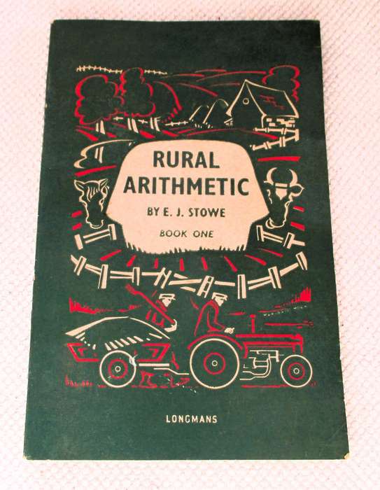 Rural arithmetic Book 1 Front Cover E. J. Stowe Longmans, 1949 p80. some foxing.
