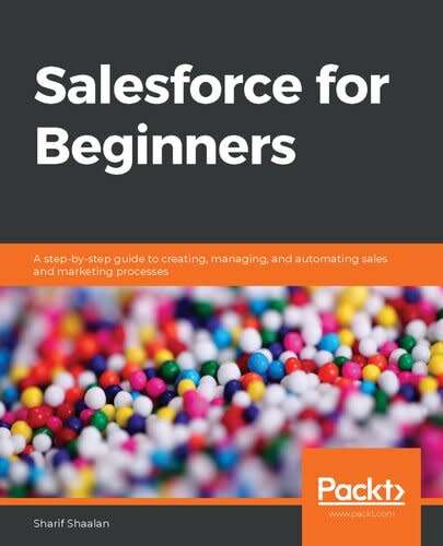 Salesforce for Beginners: A step-by-step guide to creating, managing, and automating sales and marke