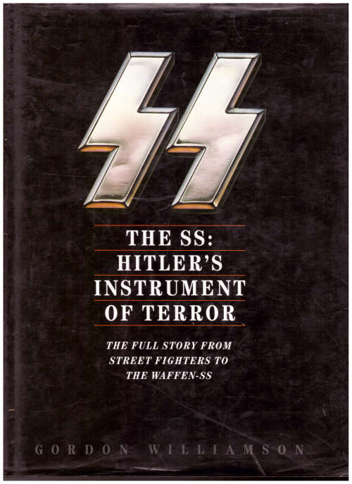 THE SS: HITLER`S INSTRUMENT OF TERROR, THE FULL STORY FROM STREET FIGHTERS TO THE WAFFEN-SS