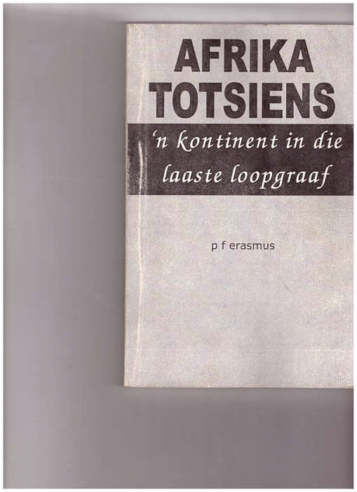 AFRIKA TOTSIENS: `N KONTINENT IN DDIE LAASTE LOOPGRAAF deur P.F. ERASMUS