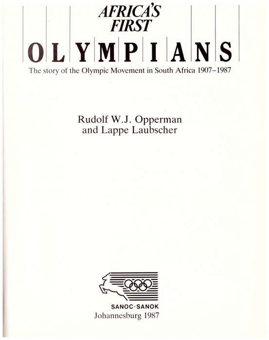 AFRICA`S FIRST OLYMPIANS: THE STORY OF THE OLYMPIC MOVEMENT IN SOUTH AFRICA 1907-1987, LTD TO 500 CO
