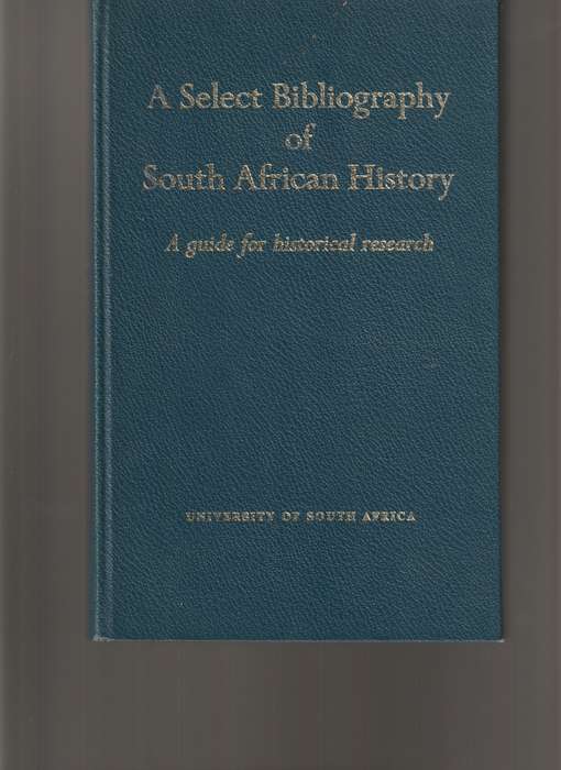 A SELECT BIBLIOGRAPHY OF SOUTH AFRICAN HISTORY: A GUIDE FOR HISTORICAL RESEARCH