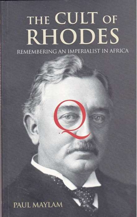 Cult of Rhodes Remembering an Imperialist in Africa by Paul Maylam FIRST EDITIION