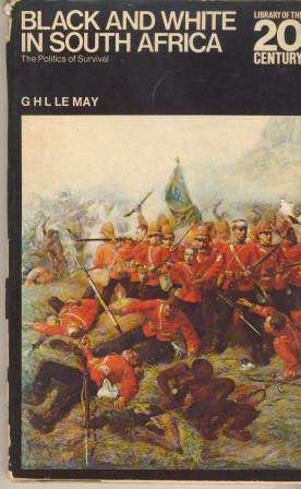 Black and White in South Africa The politics of survival G H LE May FIRST EDITION