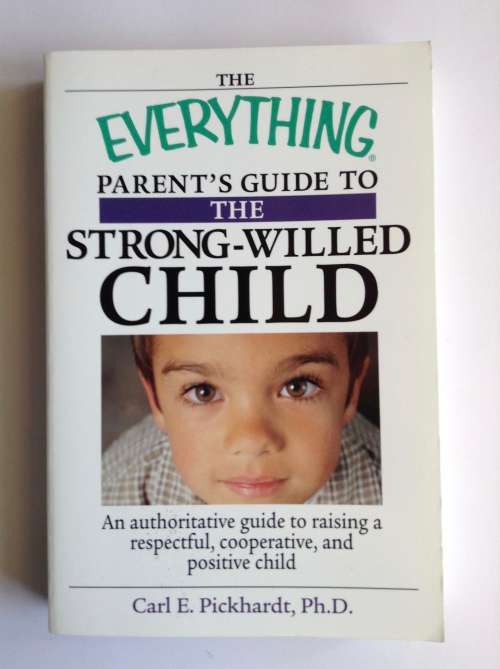 The Everything Parent`s Guide To The Strong-Willed Child by Carl Pickhardt