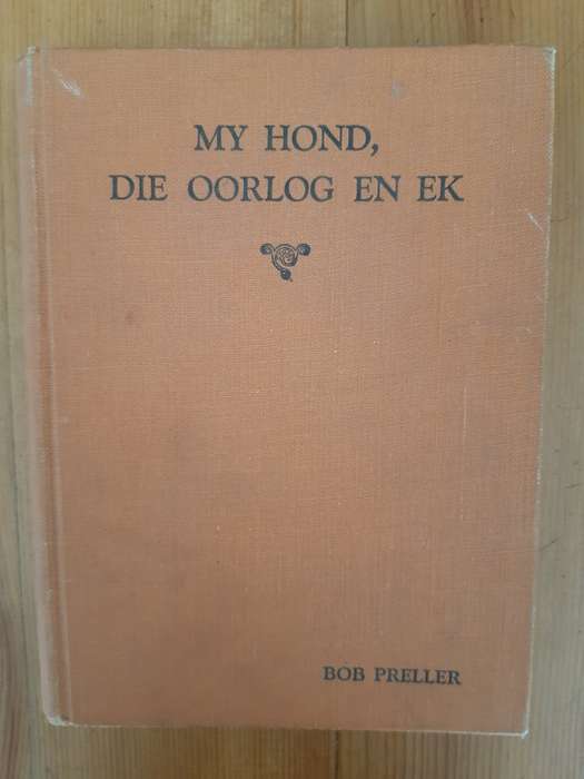 My Hond, die Oorlog en Ek - die Veldtog in Somaliland en Abessinie - Bob Preller