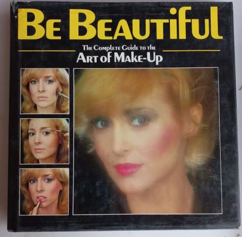 Be beautiful, the complete guide to the art of make-up