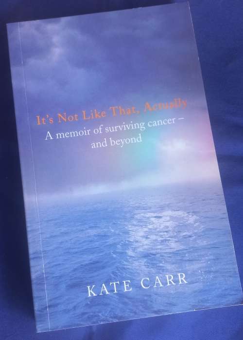 It`s not like that, actually by Kate Carr (a memoir of surviving cancer and beyond)