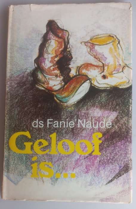 Geloof is... deur ds Fanie Naude