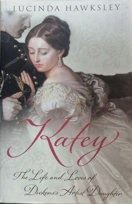 Katey, the life and loves of Dickens`s artist daughter by Lucinda Hawksley