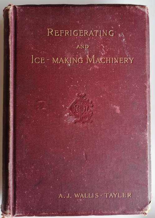 Refrigerating and ice-making machinery by AJ Wallis-Tayler. Possibly printed in 1896