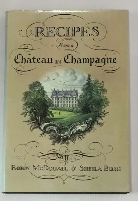Recipes from a Chateau in Champagne by Robin Mcdouall and Sheila Bush