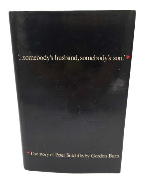 Somebody`s Husband, Somebody`s Son: The Story of the Yorkshire Ripper by Gordon Burn | Crime