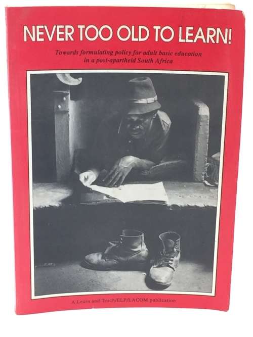 NEVER TOO OLD TO LEARN!: Towards formulating policy for adult basic education in a post-apartheid SA